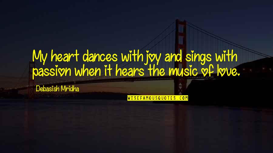 Music And Philosophy Quotes By Debasish Mridha: My heart dances with joy and sings with