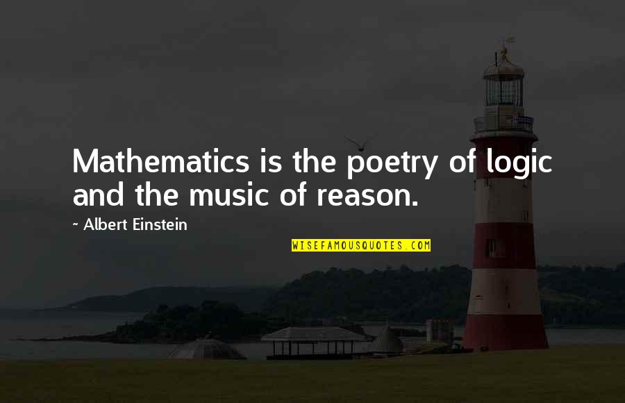 Music And Poetry Quotes By Albert Einstein: Mathematics is the poetry of logic and the