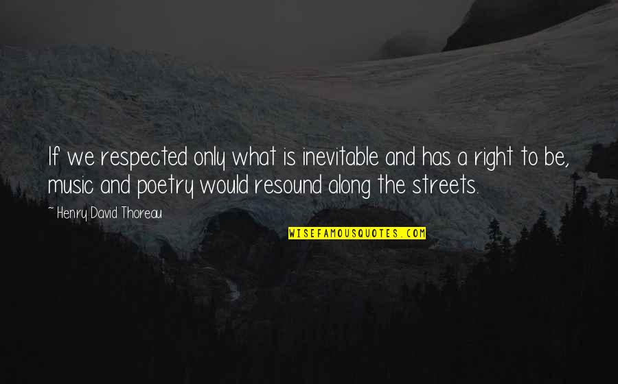 Music And Poetry Quotes By Henry David Thoreau: If we respected only what is inevitable and