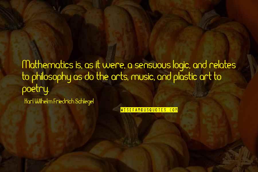 Music And Poetry Quotes By Karl Wilhelm Friedrich Schlegel: Mathematics is, as it were, a sensuous logic,