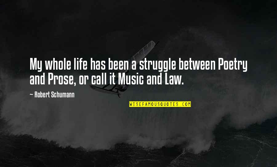 Music And Poetry Quotes By Robert Schumann: My whole life has been a struggle between