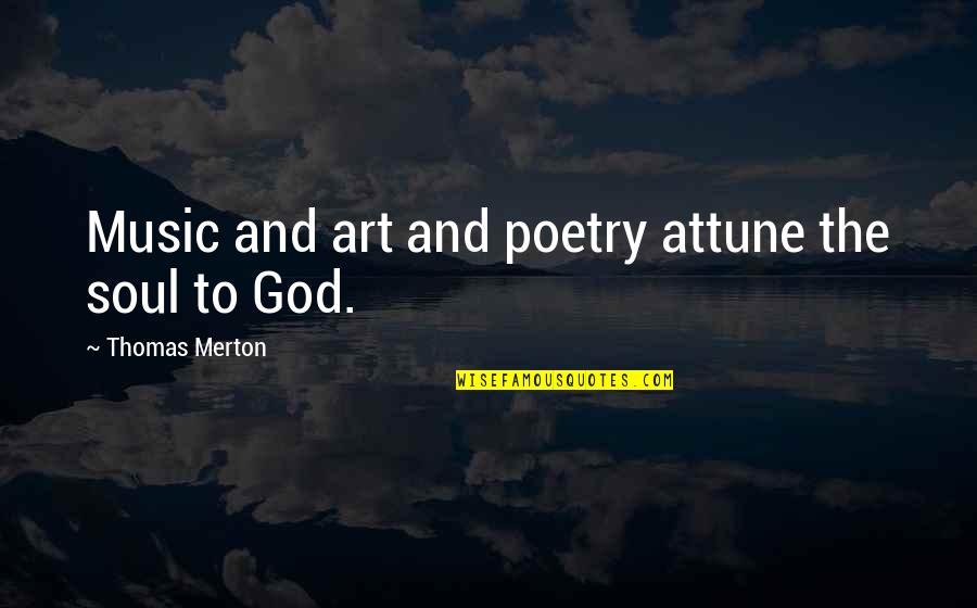 Music And Poetry Quotes By Thomas Merton: Music and art and poetry attune the soul