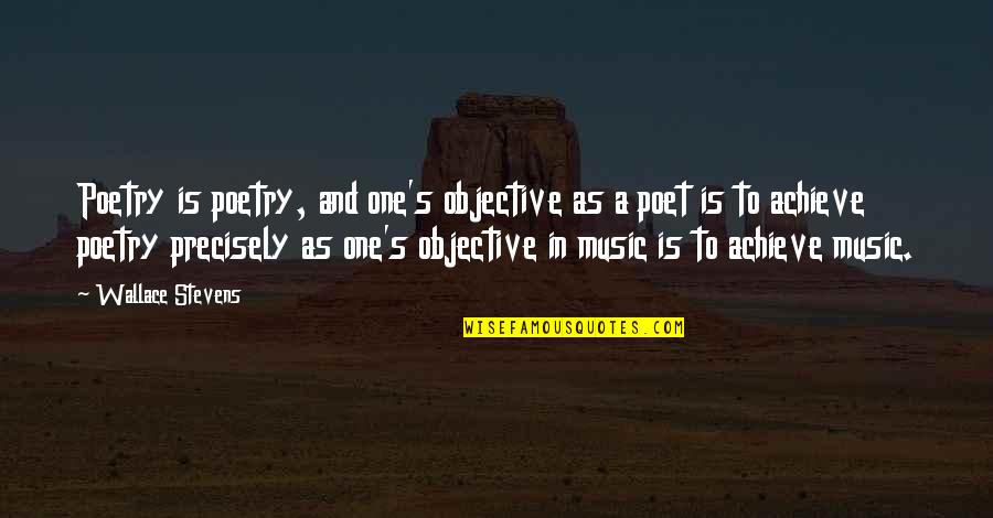 Music And Poetry Quotes By Wallace Stevens: Poetry is poetry, and one's objective as a