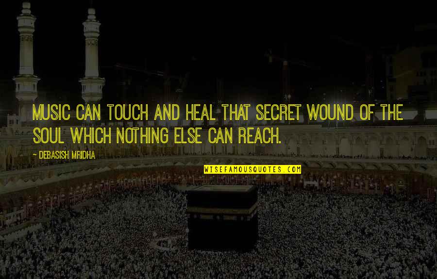 Music And Power Quotes By Debasish Mridha: Music can touch and heal that secret wound