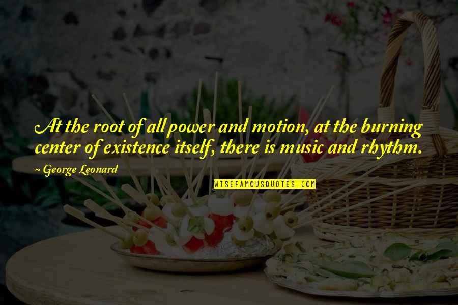Music And Power Quotes By George Leonard: At the root of all power and motion,