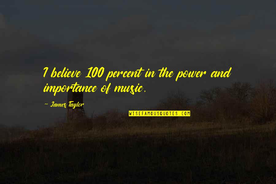 Music And Power Quotes By James Taylor: I believe 100 percent in the power and