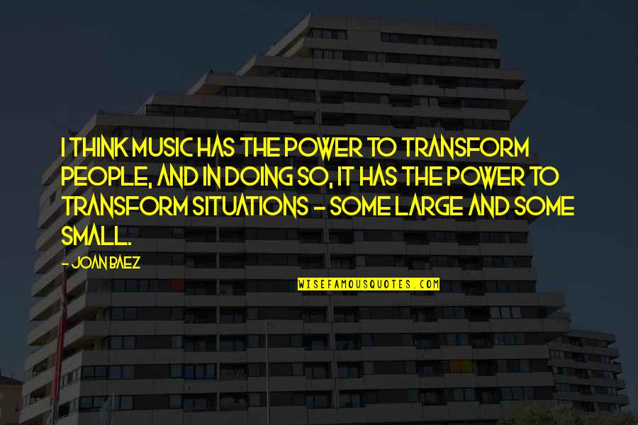 Music And Power Quotes By Joan Baez: I think music has the power to transform