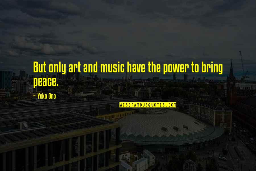 Music And Power Quotes By Yoko Ono: But only art and music have the power