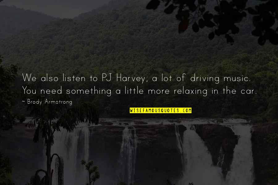 Music And Relaxing Quotes By Brody Armstrong: We also listen to PJ Harvey; a lot