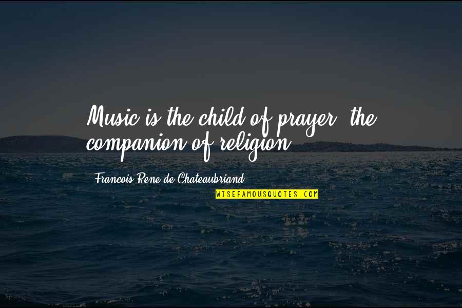 Music And Religion Quotes By Francois-Rene De Chateaubriand: Music is the child of prayer, the companion