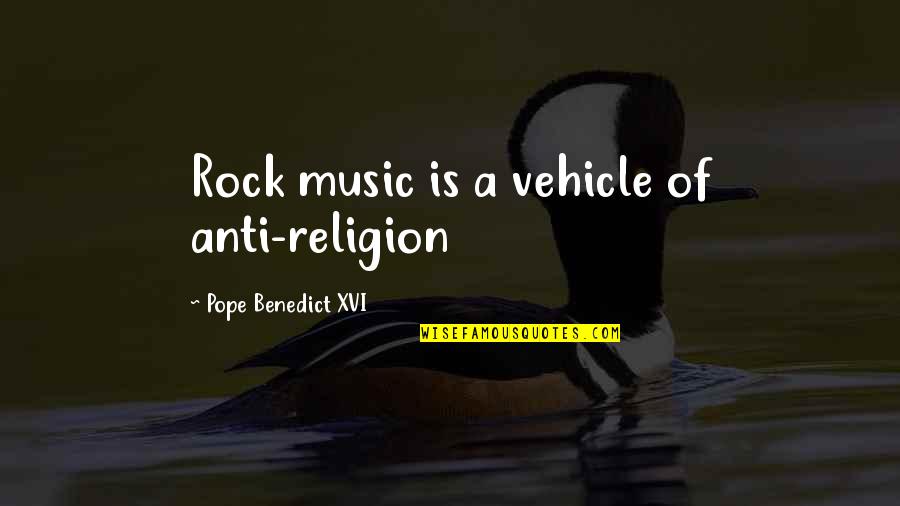 Music And Religion Quotes By Pope Benedict XVI: Rock music is a vehicle of anti-religion