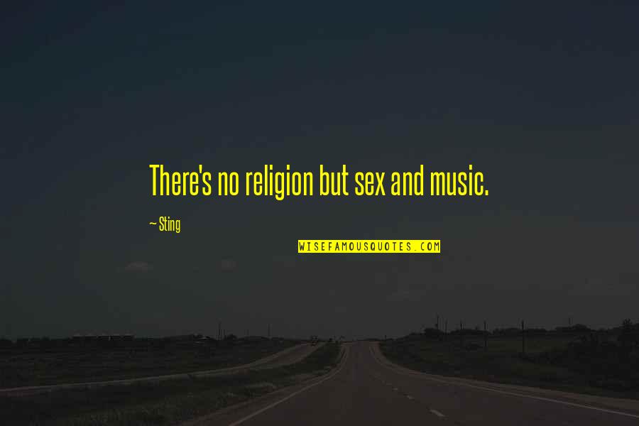 Music And Religion Quotes By Sting: There's no religion but sex and music.