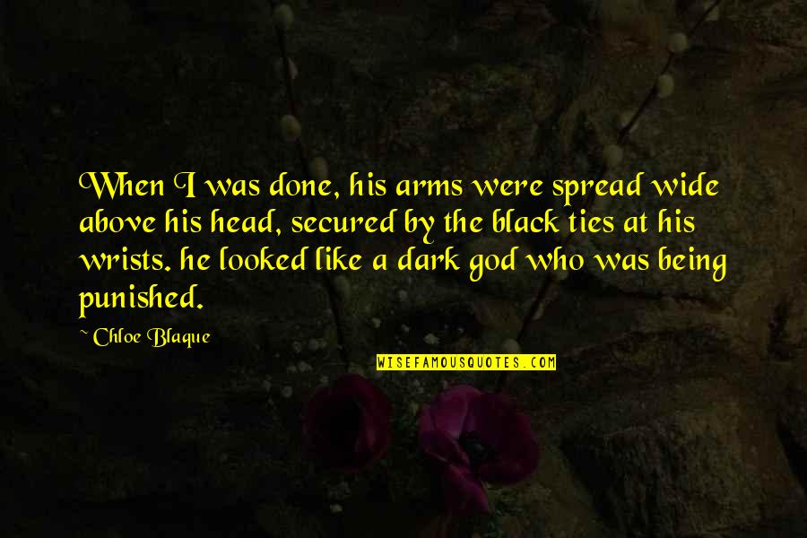 Music And Research Quotes By Chloe Blaque: When I was done, his arms were spread Music And Research Quotes By Chloe Blaque: When I was done, his arms were spread