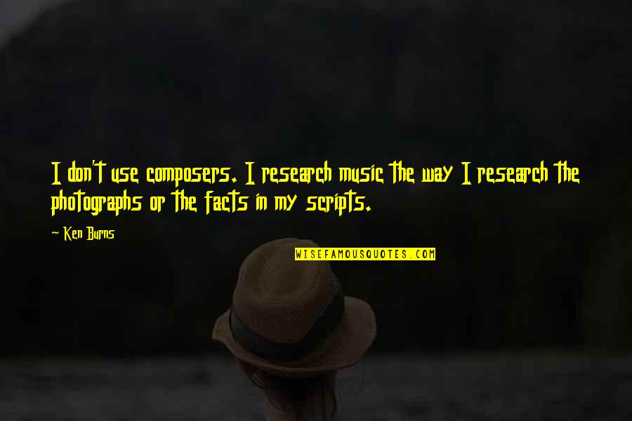 Music And Research Quotes By Ken Burns: I don't use composers. I research music the Music And Research Quotes By Ken Burns: I don't use composers. I research music the