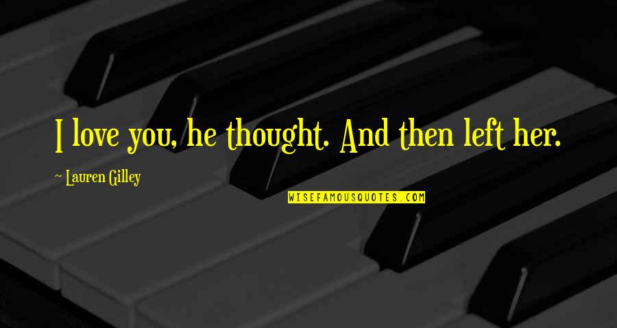 Music And Research Quotes By Lauren Gilley: I love you, he thought. And then left Music And Research Quotes By Lauren Gilley: I love you, he thought. And then left