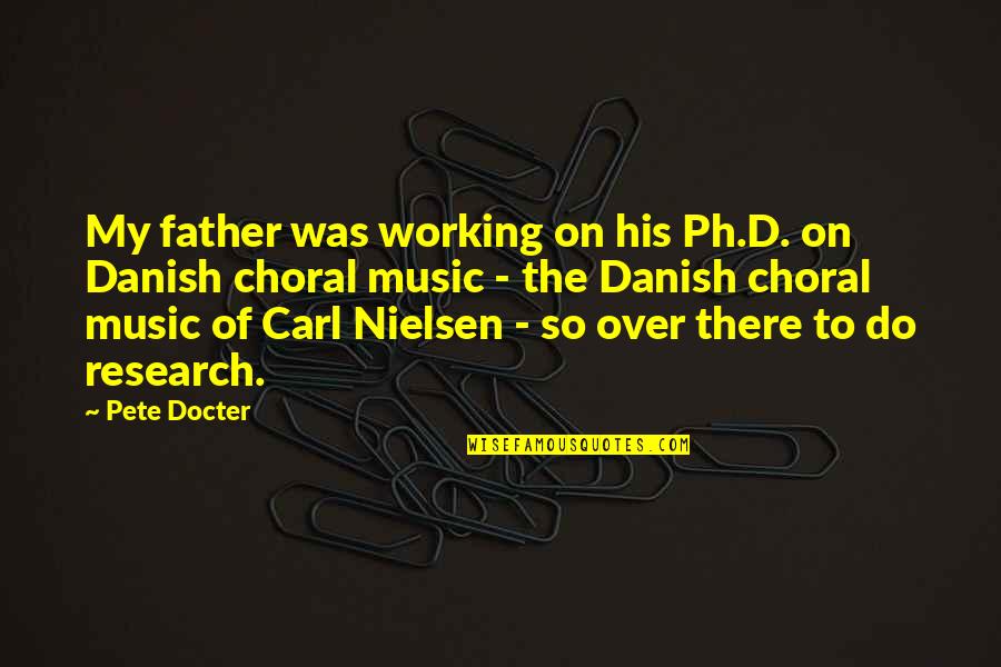 Music And Research Quotes By Pete Docter: My father was working on his Ph.D. on Music And Research Quotes By Pete Docter: My father was working on his Ph.D. on
