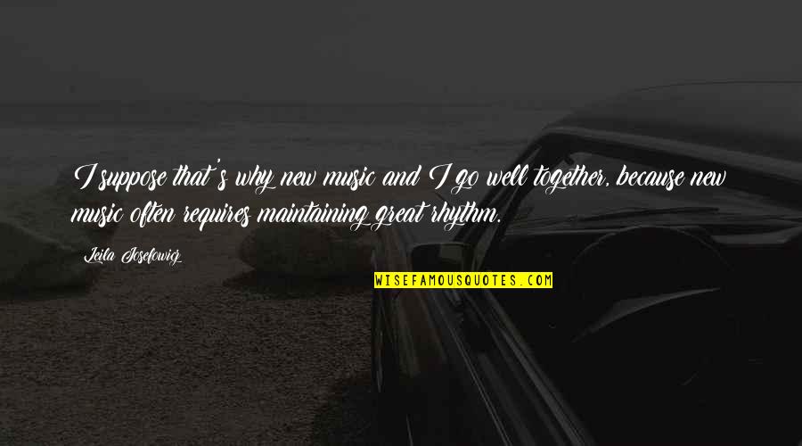 Music And Rhythm Quotes By Leila Josefowicz: I suppose that's why new music and I