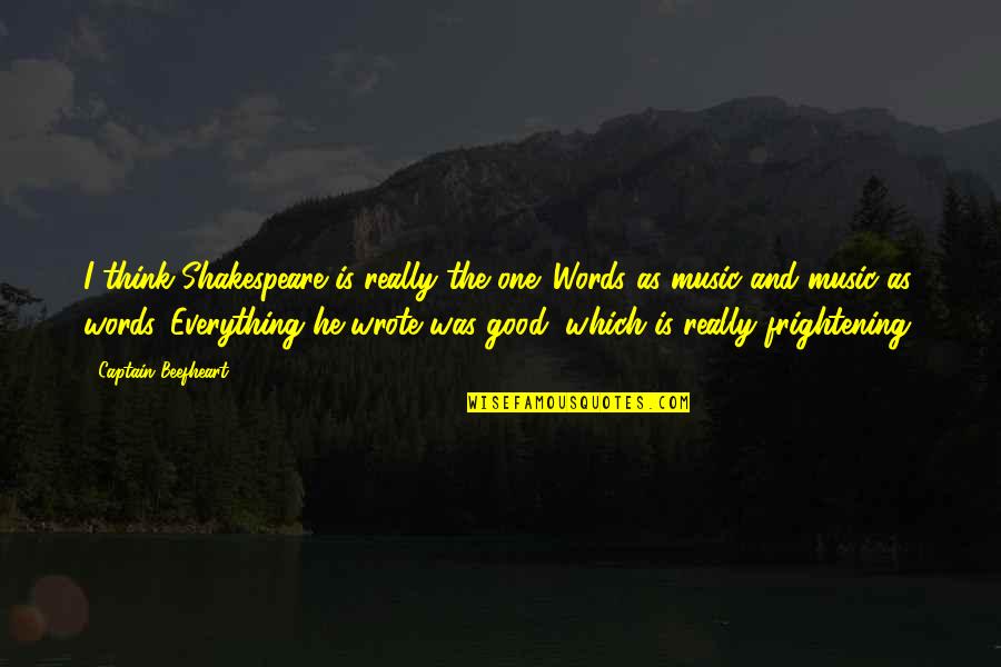 Music And Shakespeare Quotes By Captain Beefheart: I think Shakespeare is really the one. Words Music And Shakespeare Quotes By Captain Beefheart: I think Shakespeare is really the one. Words