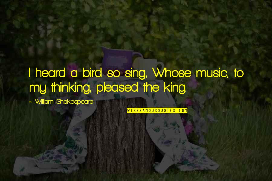 Music And Shakespeare Quotes By William Shakespeare: I heard a bird so sing, Whose music,