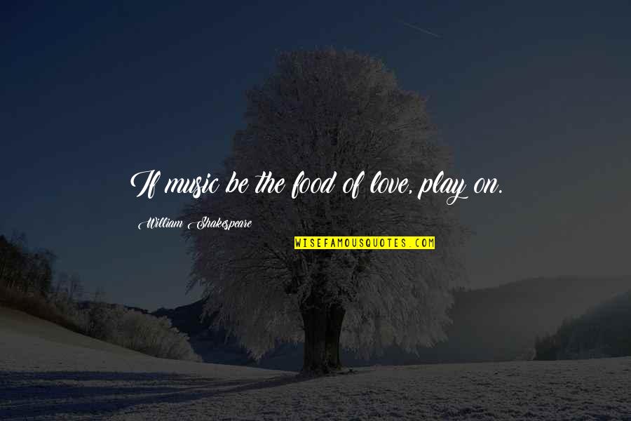 Music And Shakespeare Quotes By William Shakespeare: If music be the food of love, play