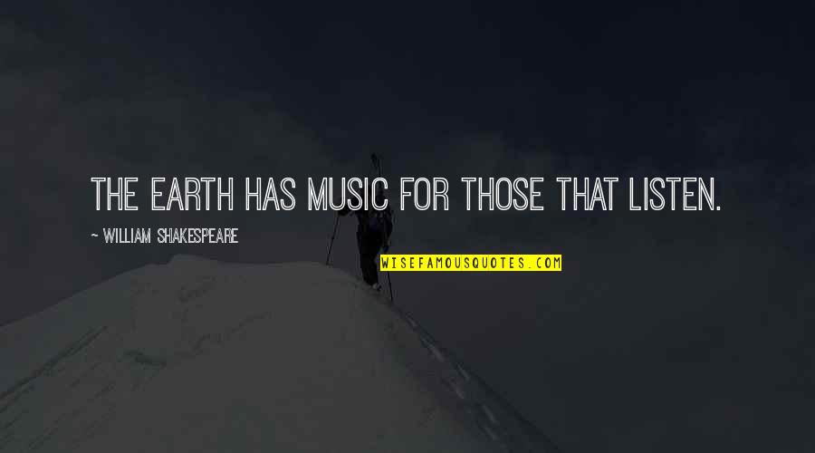 Music And Shakespeare Quotes By William Shakespeare: The earth has music for those that listen. Music And Shakespeare Quotes By William Shakespeare: The earth has music for those that listen.
