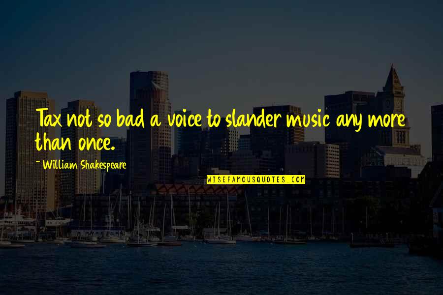 Music And Shakespeare Quotes By William Shakespeare: Tax not so bad a voice to slander