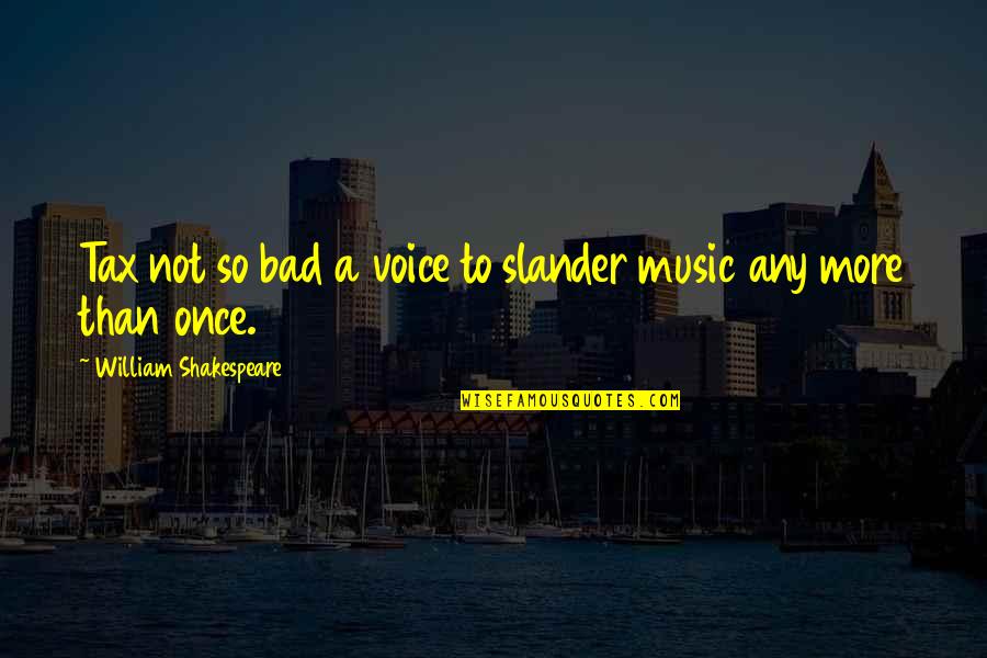 Music And Shakespeare Quotes By William Shakespeare: Tax not so bad a voice to slander Music And Shakespeare Quotes By William Shakespeare: Tax not so bad a voice to slander