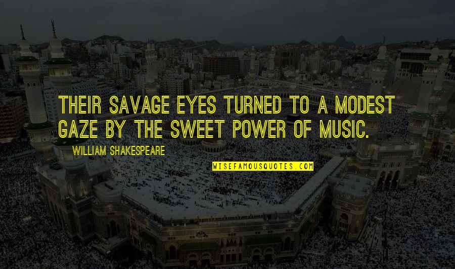 Music And Shakespeare Quotes By William Shakespeare: Their savage eyes turned to a modest gaze Music And Shakespeare Quotes By William Shakespeare: Their savage eyes turned to a modest gaze