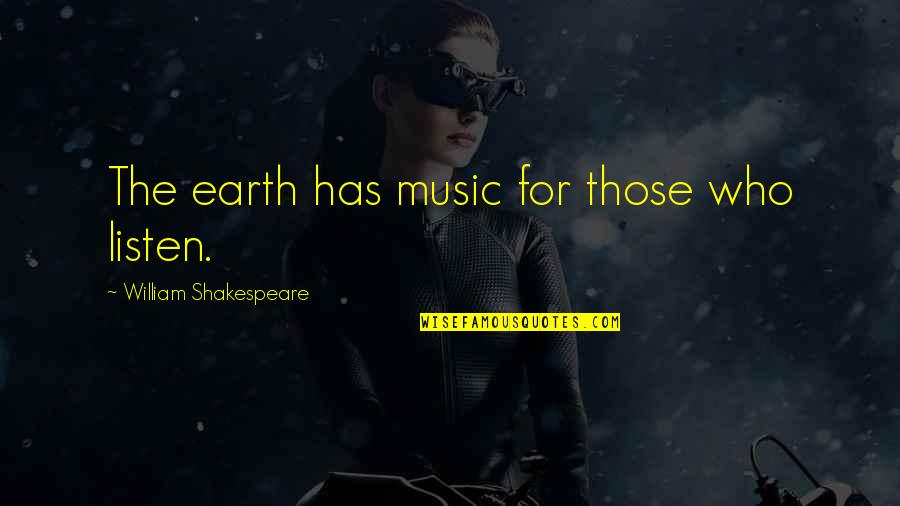 Music And Shakespeare Quotes By William Shakespeare: The earth has music for those who listen. Music And Shakespeare Quotes By William Shakespeare: The earth has music for those who listen.