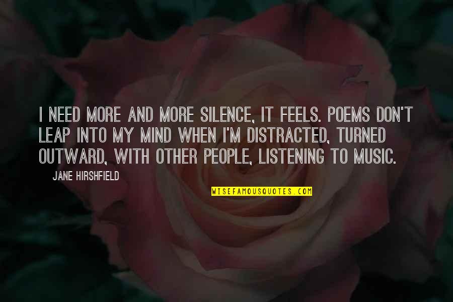 Music And Silence Quotes By Jane Hirshfield: I need more and more silence, it feels. Music And Silence Quotes By Jane Hirshfield: I need more and more silence, it feels.