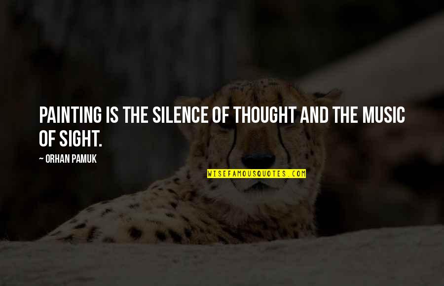 Music And Silence Quotes By Orhan Pamuk: Painting is the silence of thought and the