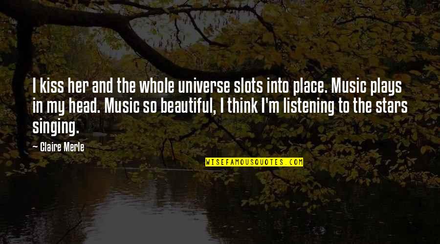 Music And Singing Quotes By Claire Merle: I kiss her and the whole universe slots Music And Singing Quotes By Claire Merle: I kiss her and the whole universe slots