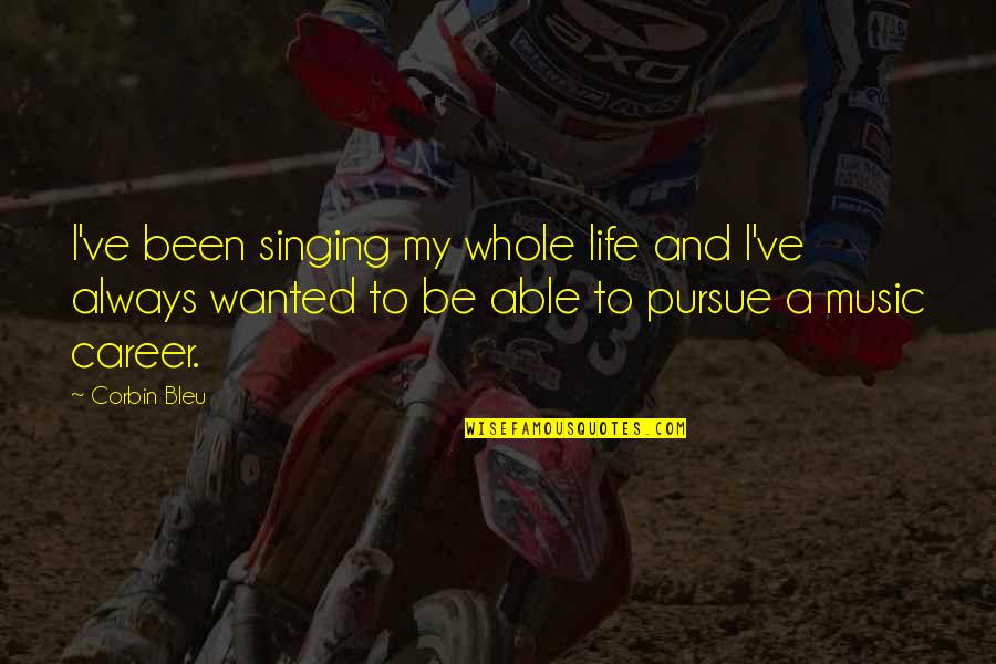 Music And Singing Quotes By Corbin Bleu: I've been singing my whole life and I've Music And Singing Quotes By Corbin Bleu: I've been singing my whole life and I've