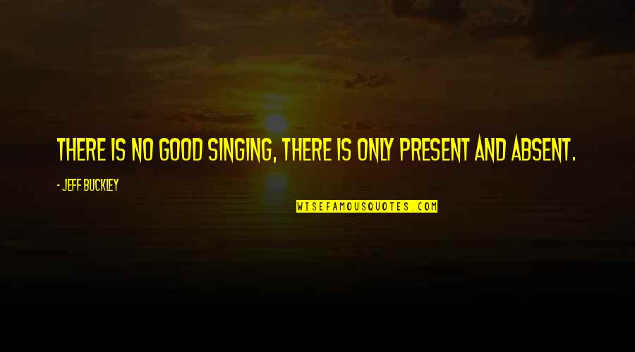 Music And Singing Quotes By Jeff Buckley: There is no good singing, there is only