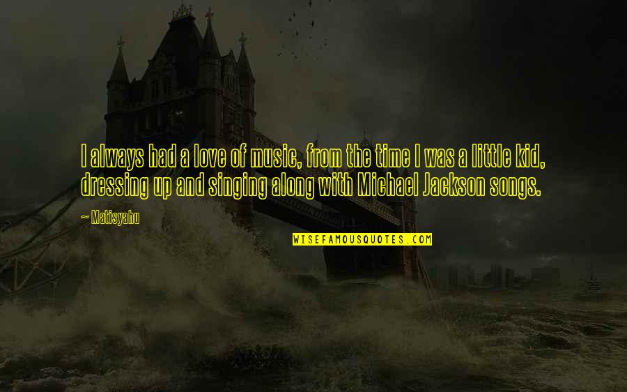 Music And Singing Quotes By Matisyahu: I always had a love of music, from Music And Singing Quotes By Matisyahu: I always had a love of music, from