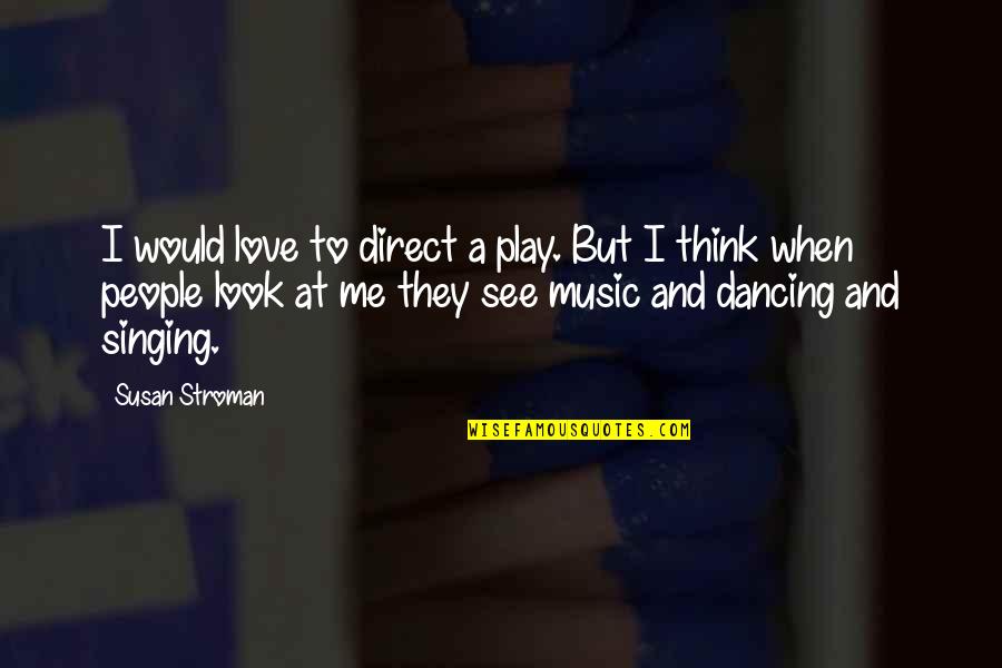 Music And Singing Quotes By Susan Stroman: I would love to direct a play. But Music And Singing Quotes By Susan Stroman: I would love to direct a play. But