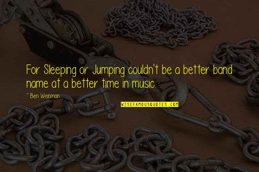 Music And Sleep Quotes By Ben Weinman: For Sleeping or Jumping couldn't be a better