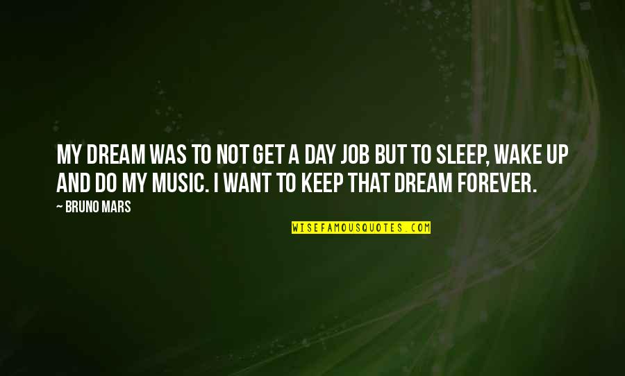 Music And Sleep Quotes By Bruno Mars: My dream was to not get a day