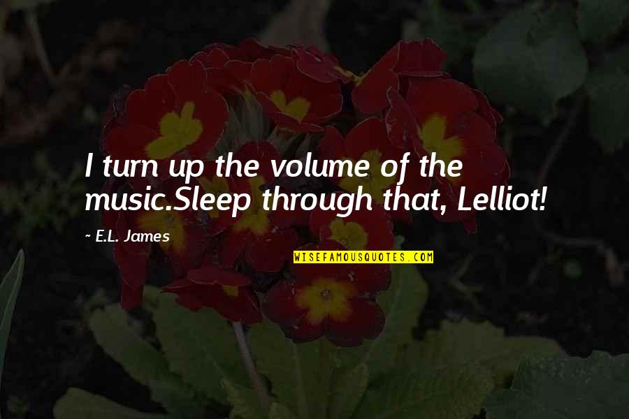 Music And Sleep Quotes By E.L. James: I turn up the volume of the music.Sleep