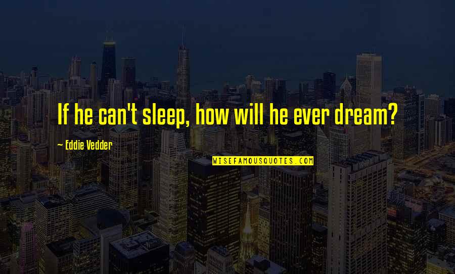 Music And Sleep Quotes By Eddie Vedder: If he can't sleep, how will he ever