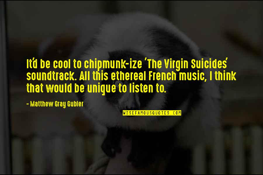 Music And Sleep Quotes By Matthew Gray Gubler: It'd be cool to chipmunk-ize 'The Virgin Suicides'