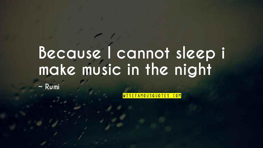 Music And Sleep Quotes By Rumi: Because I cannot sleep i make music in
