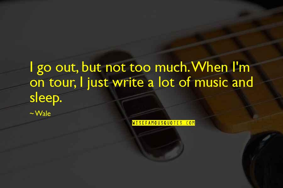Music And Sleep Quotes By Wale: I go out, but not too much. When
