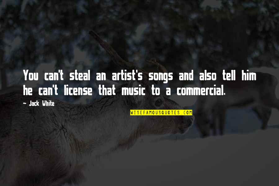 Music And Song Quotes By Jack White: You can't steal an artist's songs and also Music And Song Quotes By Jack White: You can't steal an artist's songs and also