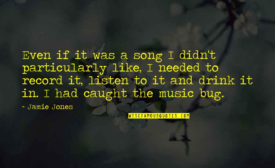 Music And Song Quotes By Jamie Jones: Even if it was a song I didn't Music And Song Quotes By Jamie Jones: Even if it was a song I didn't