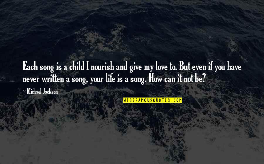 Music And Song Quotes By Michael Jackson: Each song is a child I nourish and Music And Song Quotes By Michael Jackson: Each song is a child I nourish and
