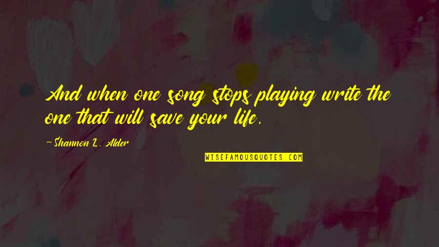 Music And Song Quotes By Shannon L. Alder: And when one song stops playing write the Music And Song Quotes By Shannon L. Alder: And when one song stops playing write the