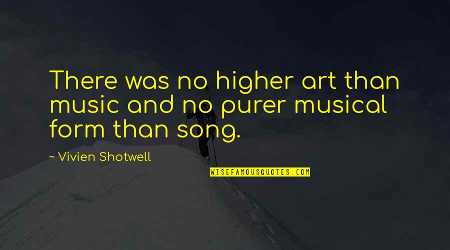 Music And Song Quotes By Vivien Shotwell: There was no higher art than music and Music And Song Quotes By Vivien Shotwell: There was no higher art than music and