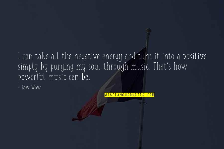 Music And Soul Quotes By Bow Wow: I can take all the negative energy and