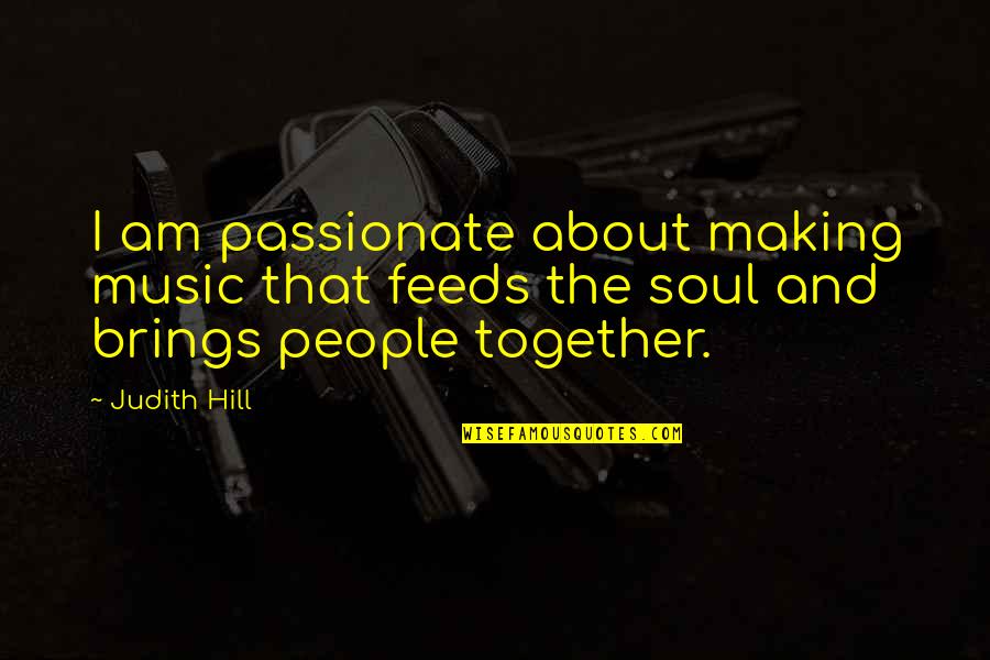 Music And Soul Quotes By Judith Hill: I am passionate about making music that feeds